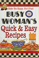 Busy Woman's Quick & Easy Recipes: Make 'em Happy, Fix It Fast!