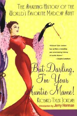 But Darling, I'm Your Auntie Mame!: The Amazing History of the World's Favorite Madcap Aunt - Jordan, Richard Tyler, and Herman, Jerry (Introduction by)