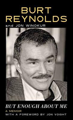 But Enough about Me - Reynolds, Burt, and Winokur, Jon, and Voight, Jon (Foreword by)