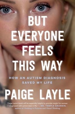 But Everyone Feels This Way: How an Autism Diagnosis Saved My Life - Layle, Paige