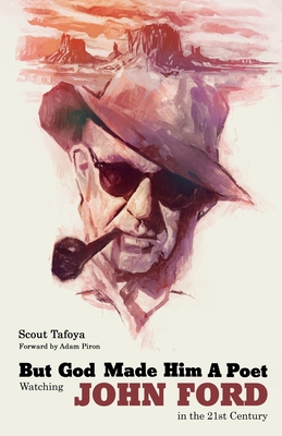 But God Made Him a Poet: Watching John Ford in the 21st Century - Tafoya, Scout