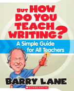 But How Do You Teach Writing?: A Simple Guide for All Teachers - Lane, Barry