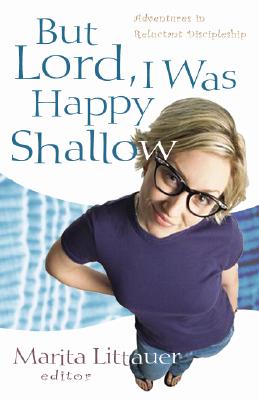But Lord, I Was Happy Shallow: Lessons Learned in the Deep Places - Littauer, Marita, Dr. (Editor)