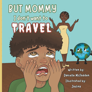 But Mommy, I Don't Want to Travel!