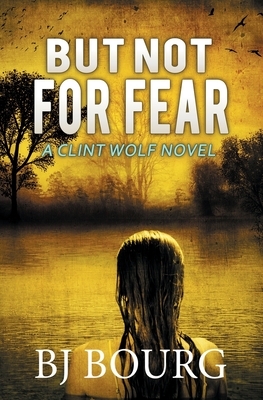 But Not For Fear: A Clint Wolf Novel - Bourg, Bj