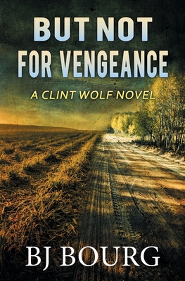 But Not For Vengeance: A Clint Wolf Novel - Bourg, Bj