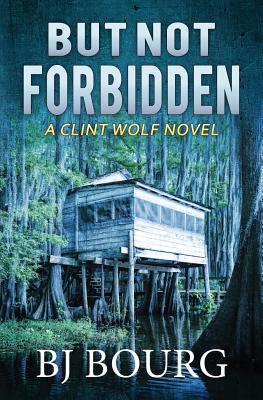 But Not Forbidden: A Clint Wolf Novel - Bourg, Bj