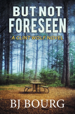 But Not Foreseen: A Clint Wolf Novel - Bourg, Bj