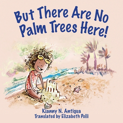 But There Are No Palm Trees Here - Antigua, Kianny, and Polli, Elizabeth (Translated by)