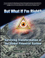 But What If I'm Right?: Surviving Transformation of the Global Financial System