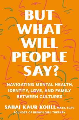 But What Will People Say?: Navigating Mental Health, Identity, Love, and Family Between Cultures - Kaur Kohli, Sahaj