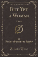 But Yet a Woman: A Novel (Classic Reprint)