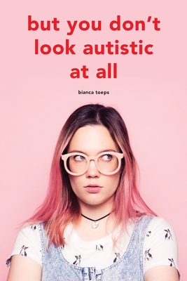 But you don't look autistic at all - Toeps, Bianca, and Maccorquodale-Smith, Fay (Translated by)
