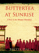 Butter Tea at Sunrise: A Year in the Bhutan Himalaya