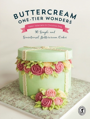 Buttercream One-Tier Wonders: 30 Simple and Sensational Buttercream Cakes - Valeriano, Valeri, and Ong, Christina