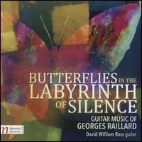 Butterflies in the Labyrinth of Silence: Guitar Music of Georges Raillard - David William Ross (guitar)