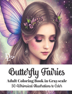 Butterfly Fairies Adult Coloring Book in Grayscale: 50 Whimsical Illustrations to Color