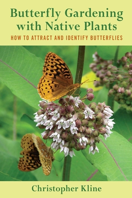 Butterfly Gardening with Native Plants: How to Attract and Identify Butterflies - Kline, Christopher