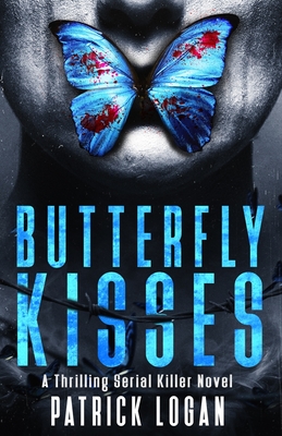 Butterfly Kisses: A Thrilling Serial Killer Novel - Logan, Patrick