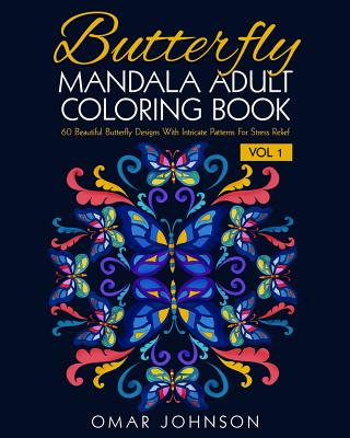Butterfly Mandala Adult Coloring Book Vol 1: 60 Beautiful Butterfly Designs Wiith Intricate Patterns For Stress Relief - Johnson, Omar