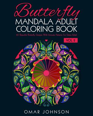 Butterfly Mandala Adult Coloring Book Vol 2: 60 Beautiful Butterfly Designs With Intricate Patterns For Stress Relief - Johnson, Omar