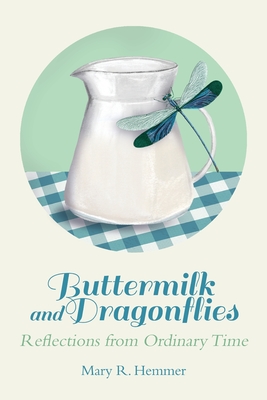 Buttermilk and Dragonflies: Reflections from Ordinary Time - Hemmer, Mary R