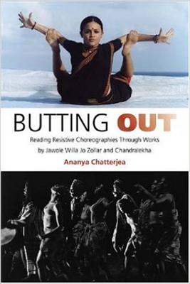 Butting Out: Reading Resistive Choreographies Through Works by Jawole Willa Jo Zollar and Chandralekha - Chatterjea, Ananya