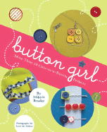 Button Girl: More Than 20 Cute-As-A-Button Projects