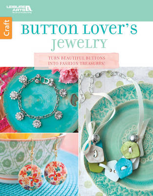 Button Lover's Jewelry: Turn Beautiful Buttons into Fashion Treasures! - Leisure Arts