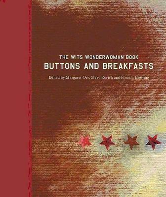 Buttons and Breakfasts: The Wits Wonderwoman Book - Orr, Margaret (Editor), and Rorich, Mary (Editor), and Dowling, Finuala (Editor)