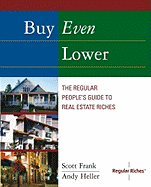 Buy Even Lower: The Regular People's Guide to Real Estate Riches