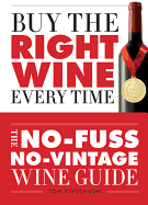Buy the Right Wine Every Time: The No-Fuss, No-Vintage Wine Guide