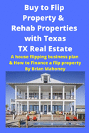 Buy to Flip Property & Rehab Properties with Texas TX Real Estate: A house flipping business plan & How to Finance a flip property
