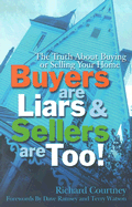 Buyers Are Liars & Sellers Are Too: A Lighthearted Look at the Truth about Buying and Selling Your Home