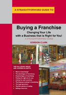 Buying A Franchise: Changing Your Life with a Business that is Right for You!