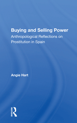 Buying and Selling Power: Anthropological Reflections On Prostitution In Spain - Hart, Angie