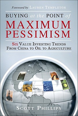 Buying at the Point of Maximum Pessimism: Six Value Investing Trends from China to Oil to Agriculture - Phillips, Scott, MD, Facp, Facmt