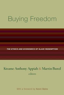 Buying Freedom: The Ethics and Economics of Slave Redemption - Appiah, Kwame Anthony, PH D (Editor), and Bunzl, Martin (Editor), and Bales, Kevin (Foreword by)