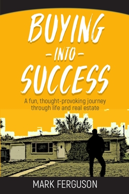 Buying Into Success: A fun, thought-provoking journey through life and real estate. - Helmerick, Greg (Editor), and Ferguson, Mark