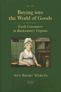 Buying Into the World of Goods: Early Consumers in Backcountry Virginia