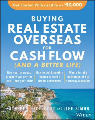 Buying Real Estate Overseas for Cash Flow (and a Better Life): Get Started with as Little as $50,000 - Peddicord, Kathleen, and Simon, Lief