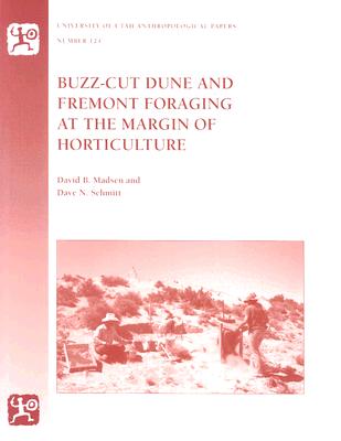 Buzz-Cut Dune and Fremont Foraging at the Margin of Horticulture: Volume 124 - Madsen, David, and Schmitt, Dave N