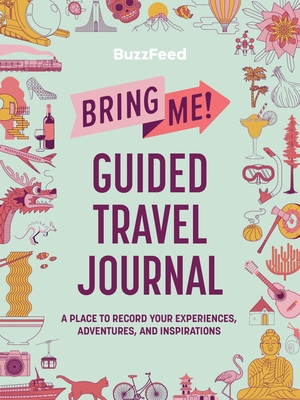 Buzzfeed: Bring Me! Guided Travel Journal: A Place to Record Your Experiences, Adventures, and Inspirations - Buzzfeed, and Khong, Louise, and Smith, Ayla