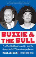 Buzzie and the Bull: A Gm, a Clubhouse Favorite, and the Dodgers' 1965 Championship Season