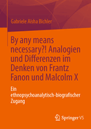 By Any Means Necessary?! Analogien Und Differenzen Im Denken Von Frantz Fanon Und Malcolm X: Ein Ethnopsychoanalytisch-Biografischer Zugang