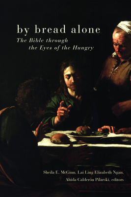 By Bread Alone: The Bible Through the Eyes of the Hungry - Pilarski, Ahida Calderon, and Ngan, Lai Ling Elizabeth, and McGinn, Sheila E