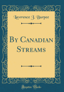 By Canadian Streams (Classic Reprint)