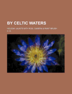 By Celtic Waters; Holiday Jaunts with Rod, Camera & Paint Brush