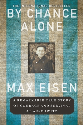 By Chance Alone: A Remarkable True Story of Courage and Survival at Auschwitz - Eisen, Max