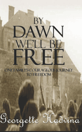 By Dawn We'll Be Free: One Family's Courageous Journey to Freedom